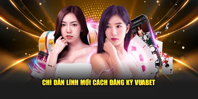 Chỉ dẫn lính mới cách đăng ký Vuabet 