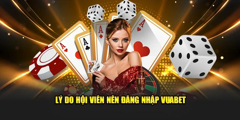 Lý do hội viên nên đăng nhập Vuabet