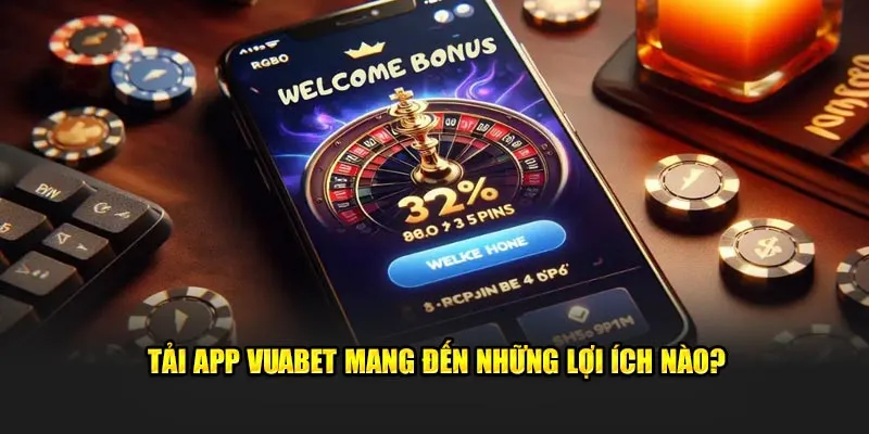 Tải app Vuabet mang đến những lợi ích nào?