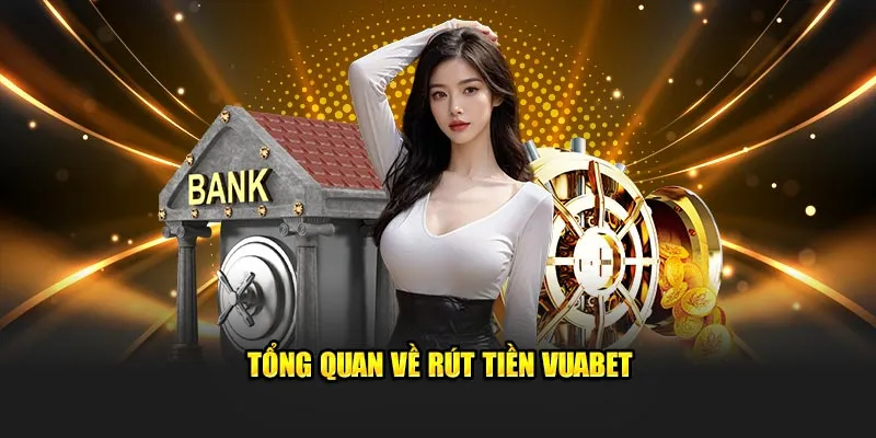 Tổng quan về rút tiền Vuabet 