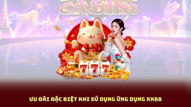 Ưu Đãi Đặc Biệt Khi Sử Dụng Ứng Dụng XX88